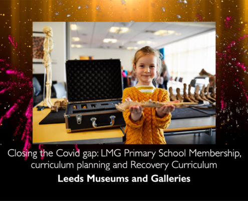 LEARNING OUTREACH AWARD, MUSEUMS+HERITAGE AWARDS - Closing the Covid gap: LMG Primary School Membership, curriculum planning and Recovery Curriculum, Leeds Museums and Galleries #MandHAwards